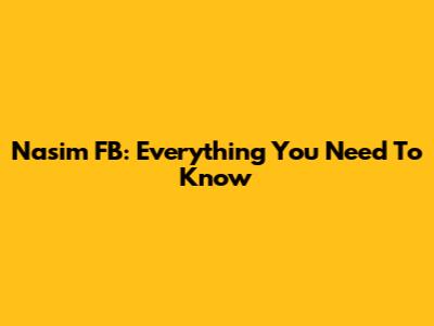 Nasim FB: Everything You Need To Know
