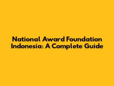 National Award Foundation Indonesia: A Complete Guide