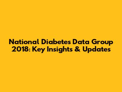 National Diabetes Data Group 2018: Key Insights & Updates