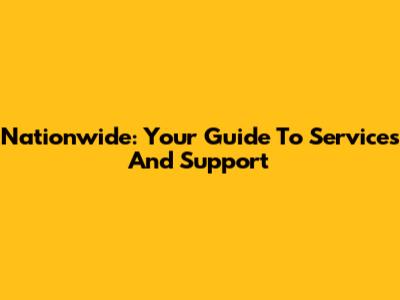 Nationwide: Your Guide To Services And Support
