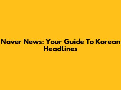 Naver News: Your Guide To Korean Headlines