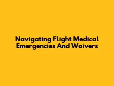 Navigating Flight Medical Emergencies And Waivers