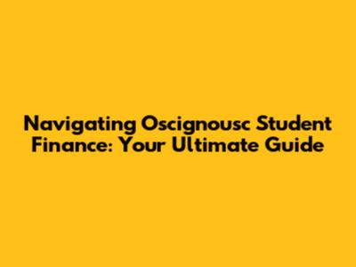 Navigating Oscignousc Student Finance: Your Ultimate Guide