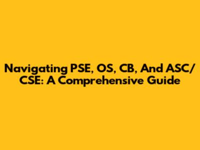 Navigating PSE, OS, CB, And ASC/CSE: A Comprehensive Guide