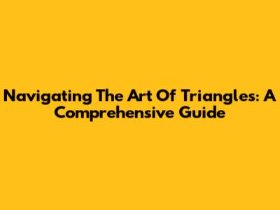 Navigating The Art Of Triangles: A Comprehensive Guide