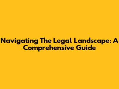 Navigating The Legal Landscape: A Comprehensive Guide