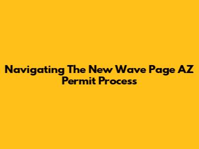 Navigating The New Wave Page AZ Permit Process