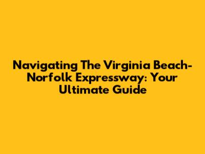 Navigating The Virginia Beach-Norfolk Expressway: Your Ultimate Guide