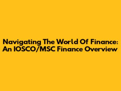Navigating The World Of Finance: An IOSCO/MSC Finance Overview