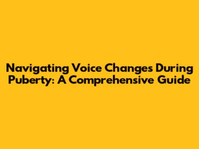 Navigating Voice Changes During Puberty: A Comprehensive Guide