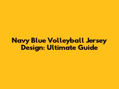Navy Blue Volleyball Jersey Design: Ultimate Guide