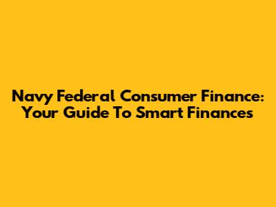 Navy Federal Consumer Finance: Your Guide To Smart Finances