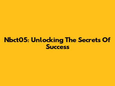 Nbct05: Unlocking The Secrets Of Success