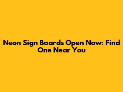 Neon Sign Boards Open Now: Find One Near You