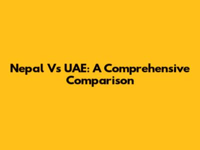 Nepal Vs UAE: A Comprehensive Comparison