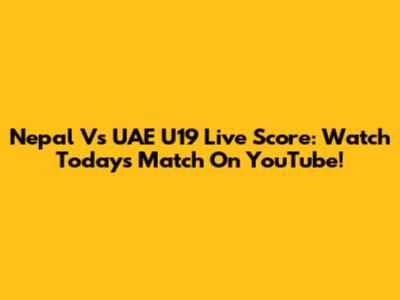 Nepal Vs UAE U19 Live Score: Watch Today's Match On YouTube!