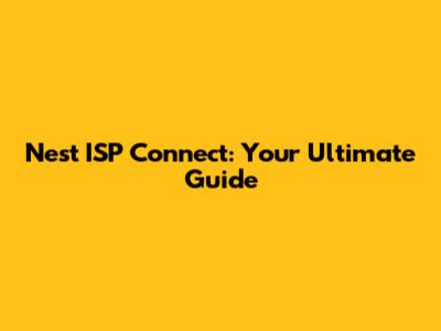 Nest ISP Connect: Your Ultimate Guide