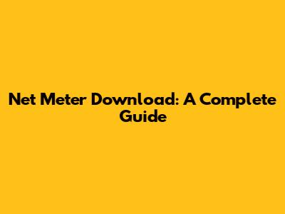 Net Meter Download: A Complete Guide