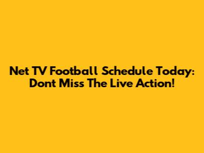 Net TV Football Schedule Today: Don't Miss The Live Action!