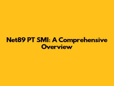Net89 PT SMI: A Comprehensive Overview