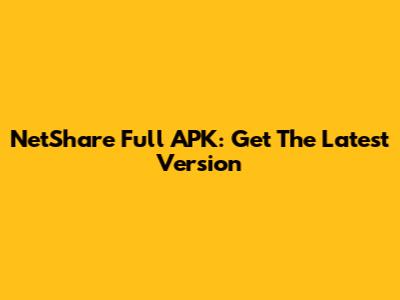 NetShare Full APK: Get The Latest Version