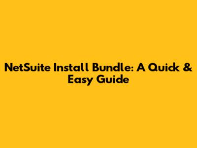 NetSuite Install Bundle: A Quick & Easy Guide
