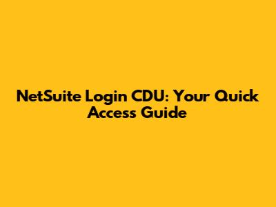 NetSuite Login CDU: Your Quick Access Guide