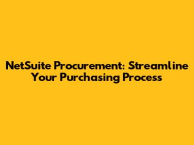 NetSuite Procurement: Streamline Your Purchasing Process