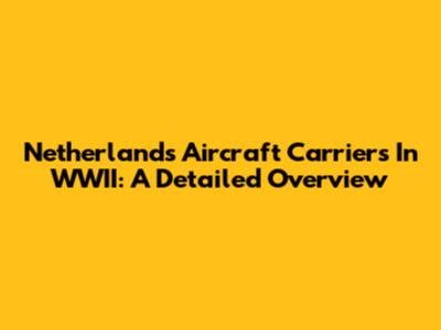 Netherlands Aircraft Carriers In WWII: A Detailed Overview