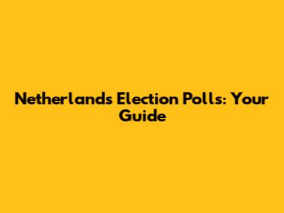 Netherlands Election Polls: Your Guide