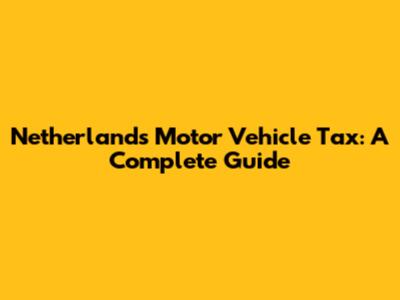 Netherlands Motor Vehicle Tax: A Complete Guide