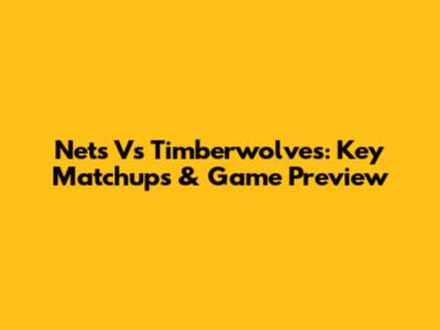 Nets Vs Timberwolves: Key Matchups & Game Preview