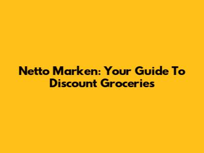 Netto Marken: Your Guide To Discount Groceries