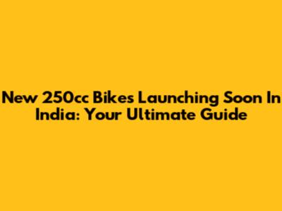 New 250cc Bikes Launching Soon In India: Your Ultimate Guide