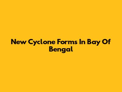 New Cyclone Forms In Bay Of Bengal