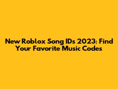 New Roblox Song IDs 2023: Find Your Favorite Music Codes
