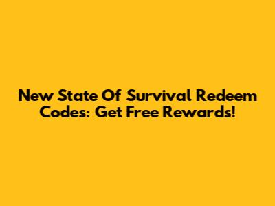 New State Of Survival Redeem Codes: Get Free Rewards!