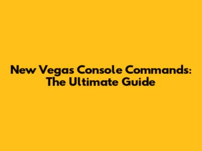 New Vegas Console Commands: The Ultimate Guide