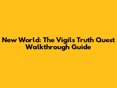 New World: The Vigil's Truth Quest Walkthrough Guide