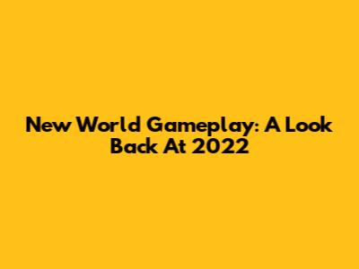 New World Gameplay: A Look Back At 2022
