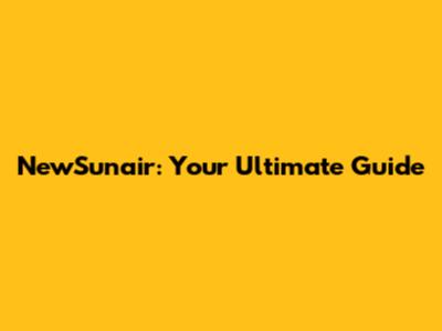 NewSunair: Your Ultimate Guide