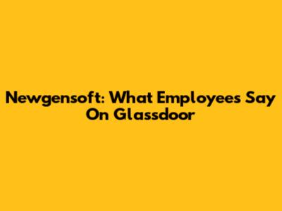 Newgensoft: What Employees Say On Glassdoor