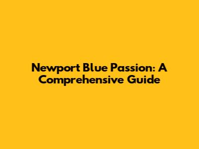 Newport Blue Passion: A Comprehensive Guide