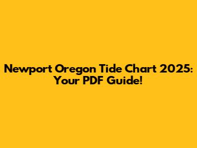 Newport Oregon Tide Chart 2025: Your PDF Guide!
