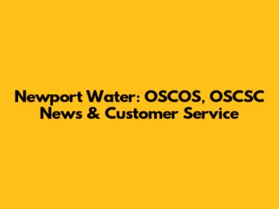 Newport Water: OSCOS, OSCSC News & Customer Service