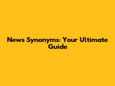 News Synonyms: Your Ultimate Guide