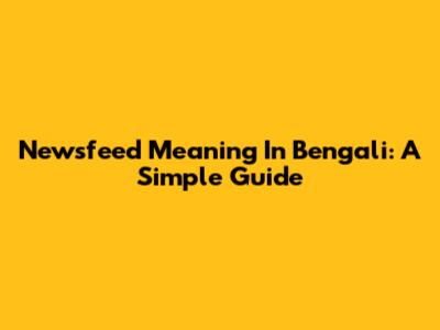 Newsfeed Meaning In Bengali: A Simple Guide