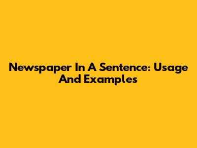 Newspaper In A Sentence: Usage And Examples