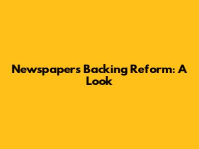 Newspapers Backing Reform: A Look