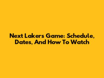 Next Lakers Game: Schedule, Dates, And How To Watch